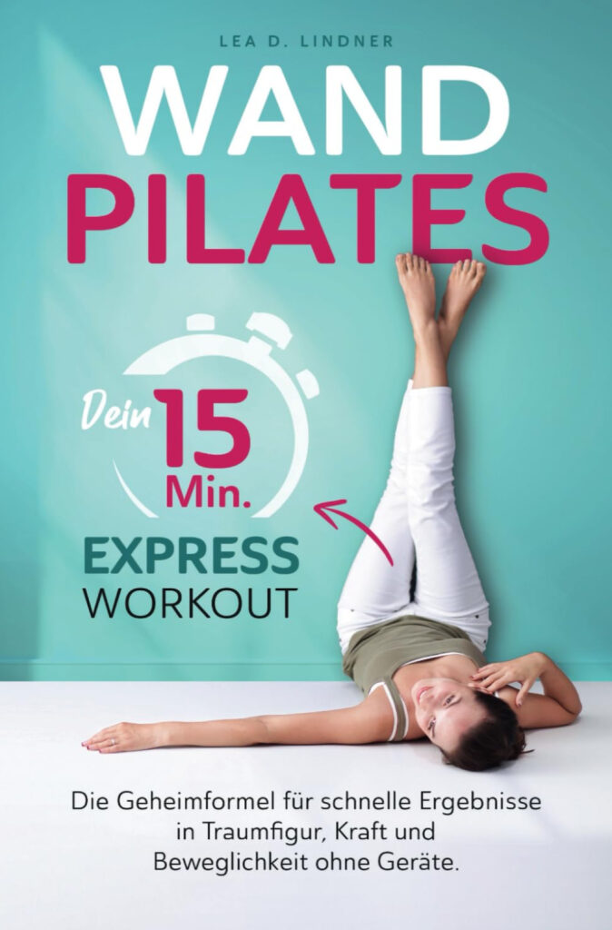 Wand Pilates. Dein 15 Minuten Express Workout – Lea D. Lindner